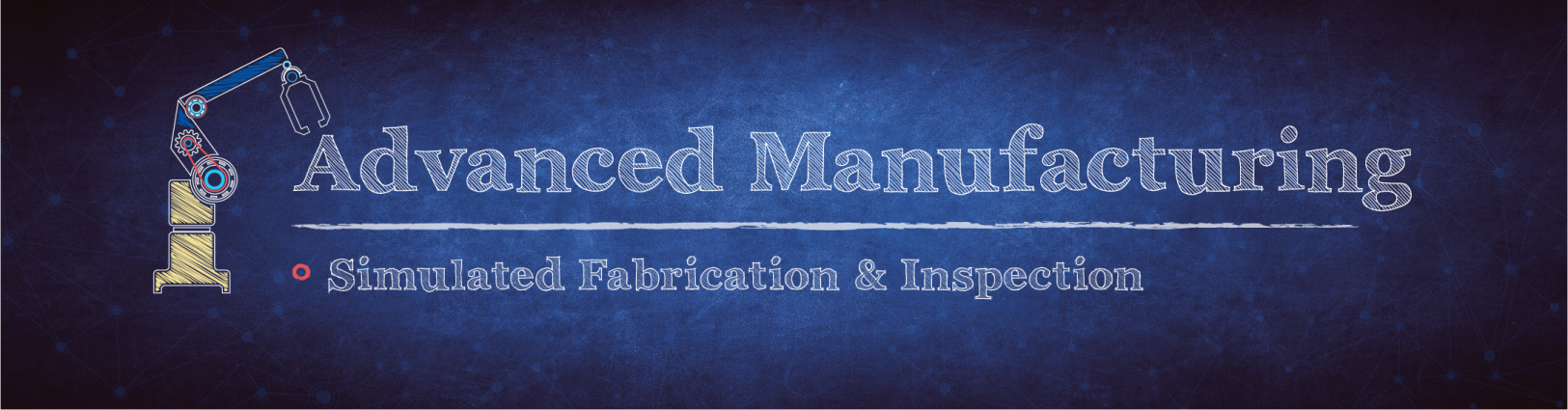 blue banner with a cartoon image of a robotic manufacturing arm and text overlay: "Advanced Manufacturing: Simulated Fabrication and Inspection"